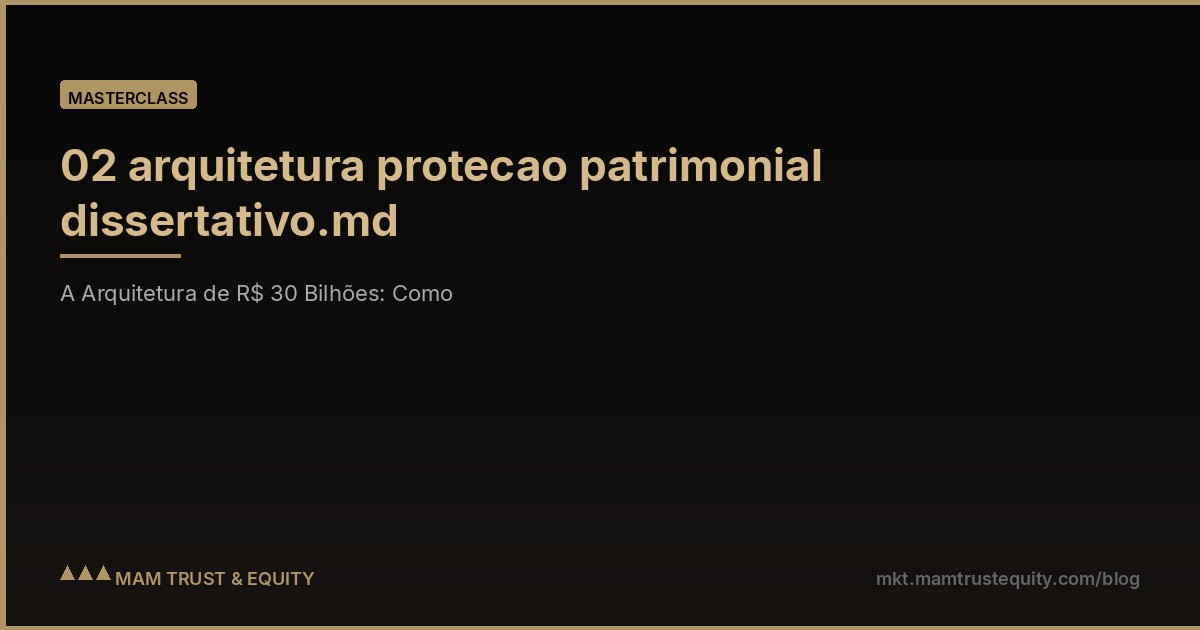 02 arquitetura protecao patrimonial dissertativo.md