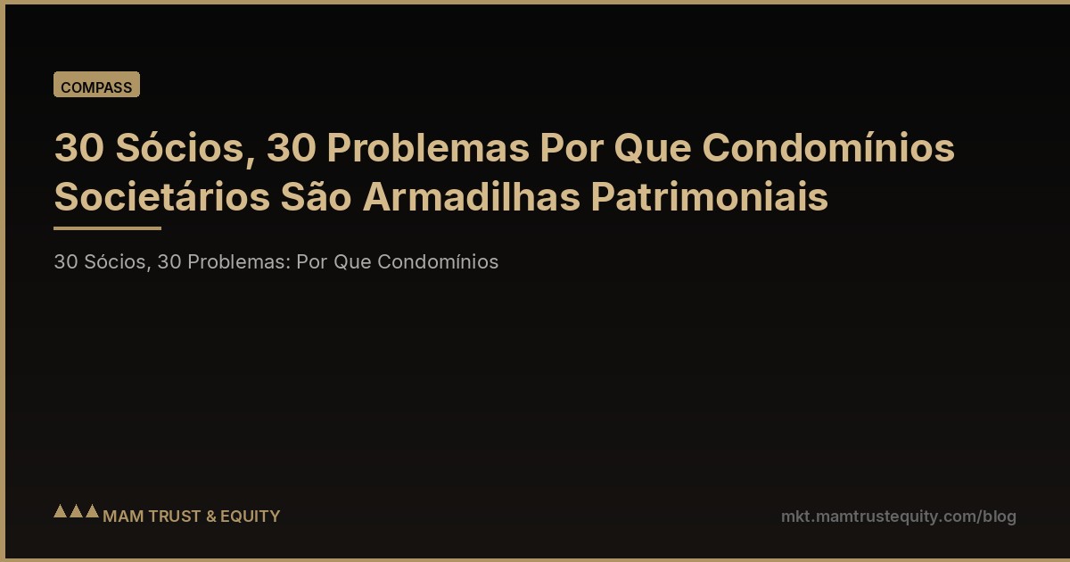 30 Sócios, 30 Problemas Por Que Condomínios Societários São Armadilhas Patrimoniais