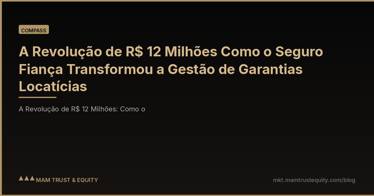 A Revolução de R$ 12 Milhões Como o Seguro Fiança Transformou a Gestão de Garantias Locatícias