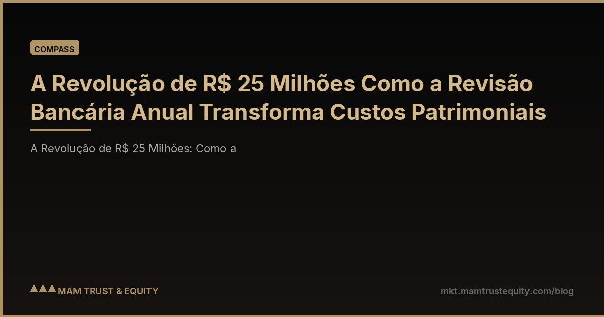 A Revolução de R$ 25 Milhões Como a Revisão Bancária Anual Transforma Custos Patrimoniais
