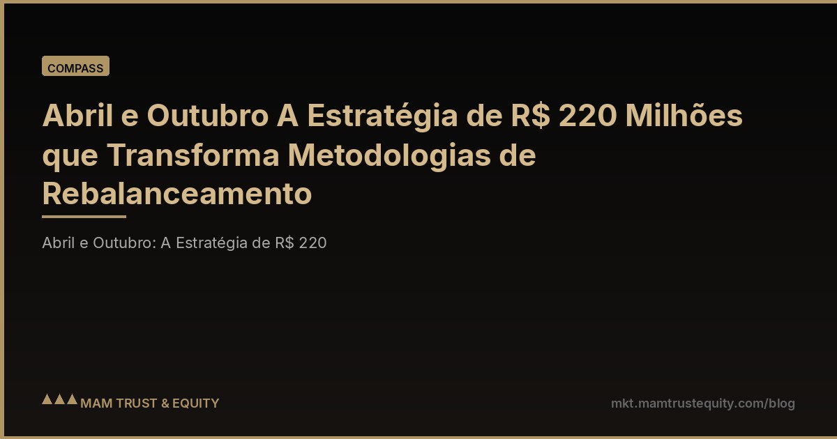 Abril e Outubro A Estratégia de R$ 220 Milhões que Transforma Metodologias de Rebalanceamento