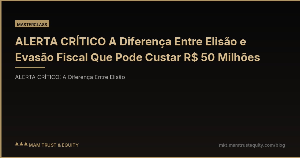 ALERTA CRÍTICO A Diferença Entre Elisão e Evasão Fiscal Que Pode Custar R$ 50 Milhões