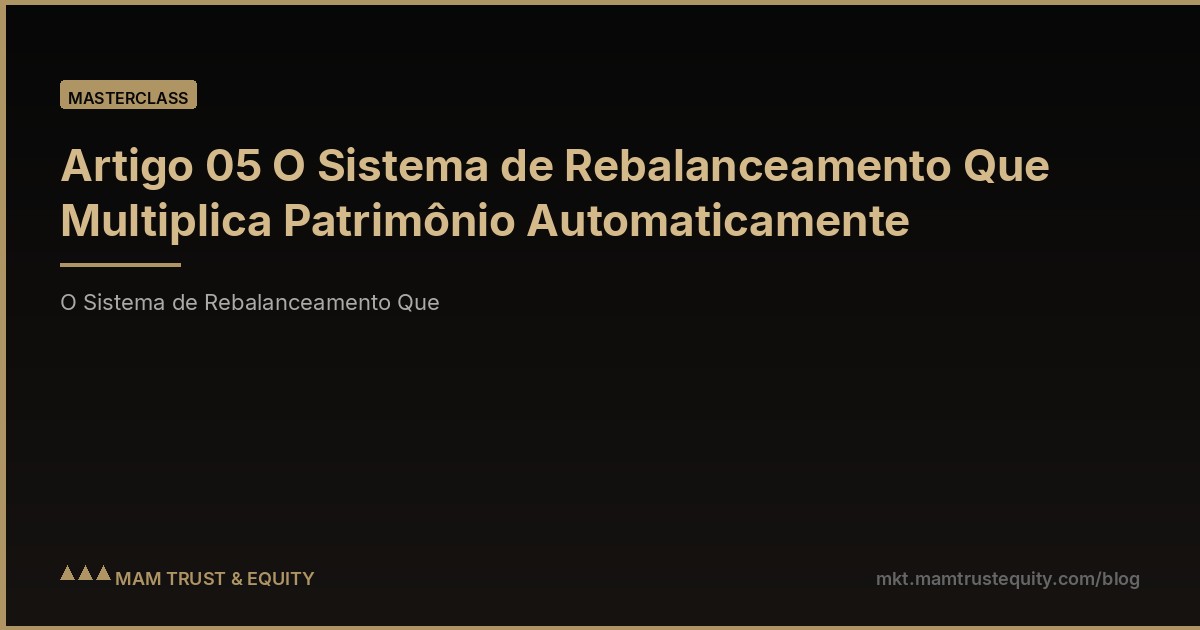 Artigo 05 O Sistema de Rebalanceamento Que Multiplica Patrimônio Automaticamente