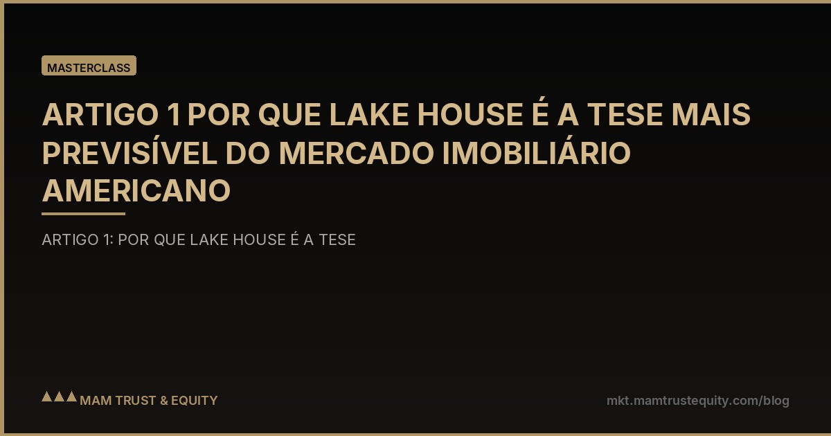 ARTIGO 1 POR QUE LAKE HOUSE É A TESE MAIS PREVISÍVEL DO MERCADO IMOBILIÁRIO AMERICANO