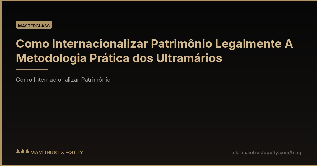 Como Internacionalizar Patrimônio Legalmente A Metodologia Prática dos Ultramários