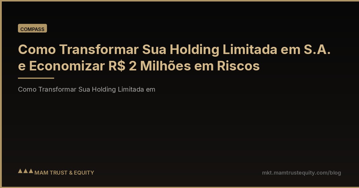 Como Transformar Sua Holding Limitada em S.A. e Economizar R$ 2 Milhões em Riscos