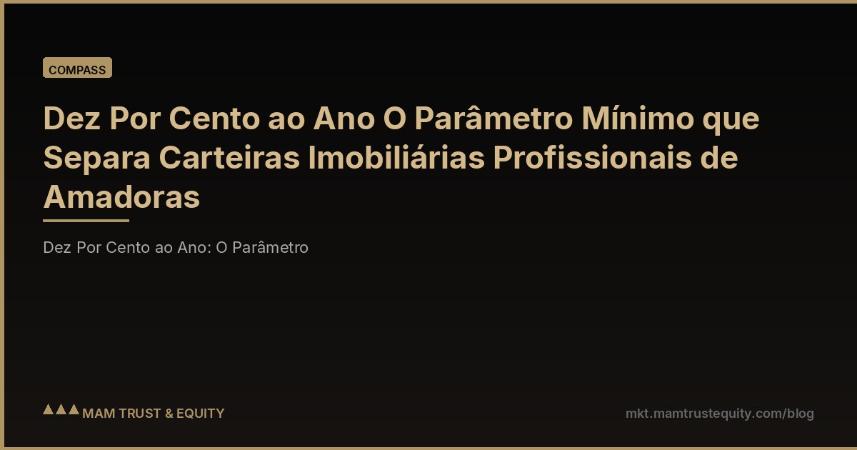 Dez Por Cento ao Ano O Parâmetro Mínimo que Separa Carteiras Imobiliárias Profissionais de Amadoras