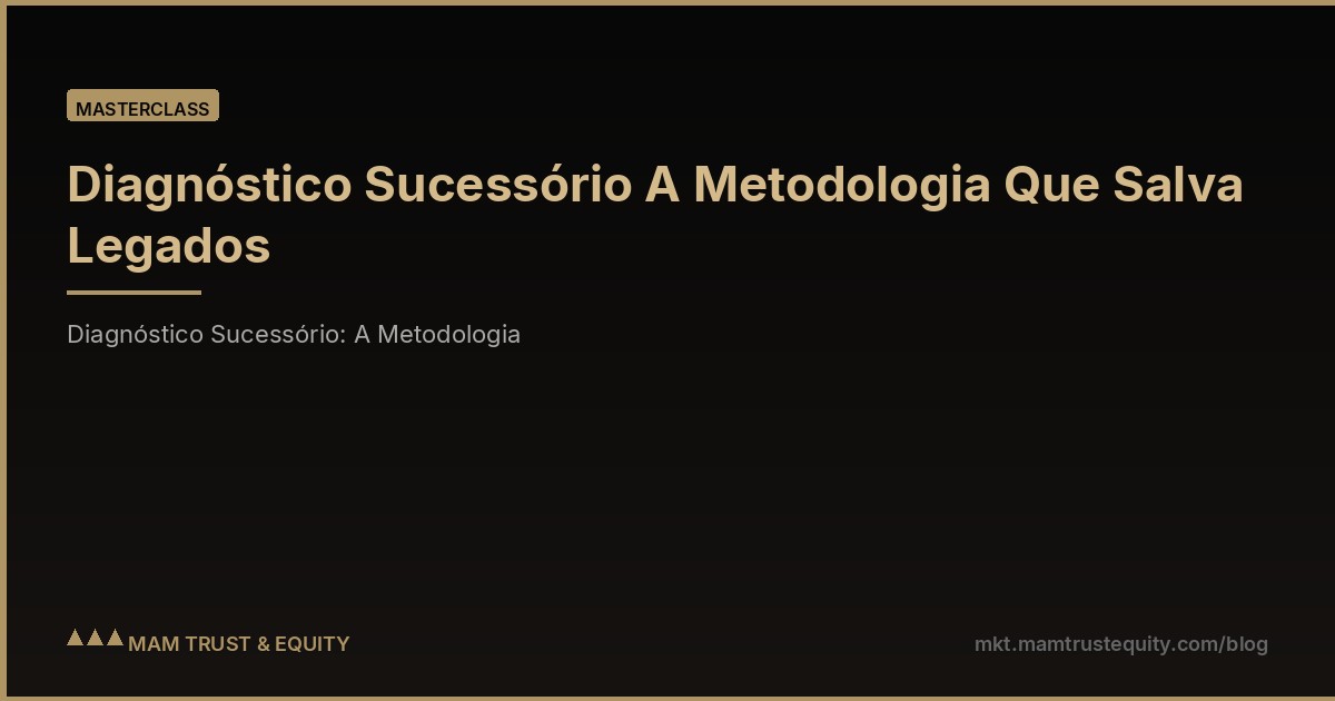 Diagnóstico Sucessório A Metodologia Que Salva Legados