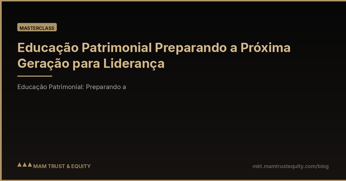 Educação Patrimonial Preparando a Próxima Geração para Liderança