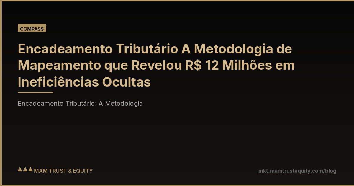 Encadeamento Tributário A Metodologia de Mapeamento que Revelou R$ 12 Milhões em Ineficiências Ocultas