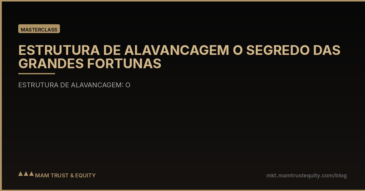 ESTRUTURA DE ALAVANCAGEM O SEGREDO DAS GRANDES FORTUNAS