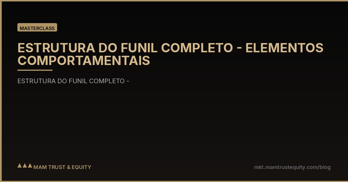 ESTRUTURA DO FUNIL COMPLETO - ELEMENTOS COMPORTAMENTAIS