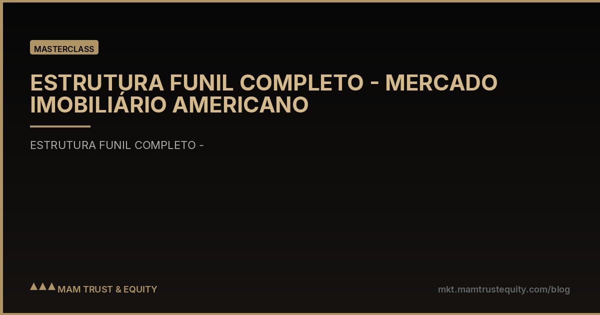ESTRUTURA FUNIL COMPLETO - MERCADO IMOBILIÁRIO AMERICANO