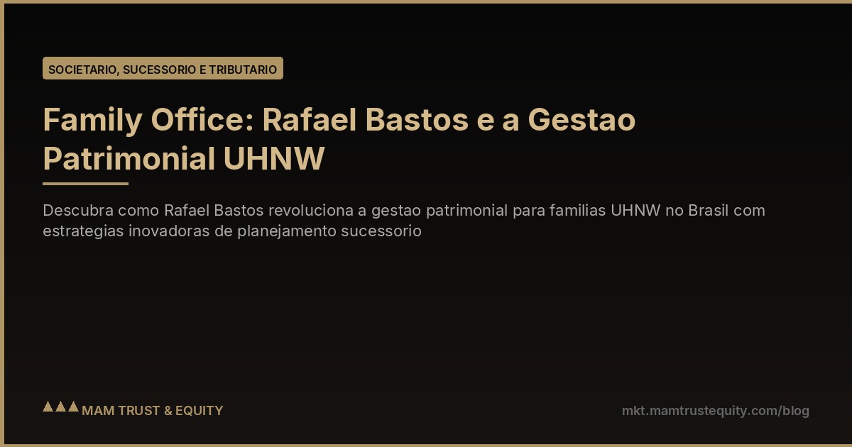 Family Office: Rafael Bastos e a Gestao Patrimonial UHNW