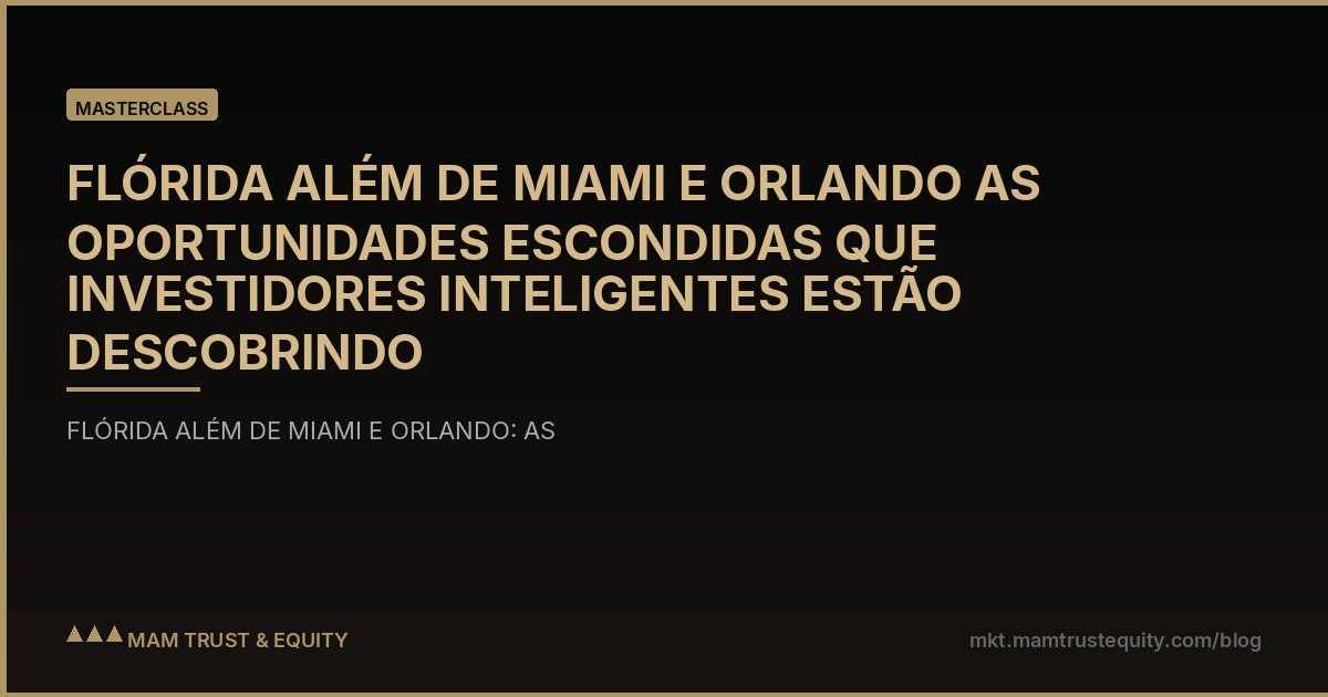 FLÓRIDA ALÉM DE MIAMI E ORLANDO AS OPORTUNIDADES ESCONDIDAS QUE INVESTIDORES INTELIGENTES ESTÃO DESCOBRINDO