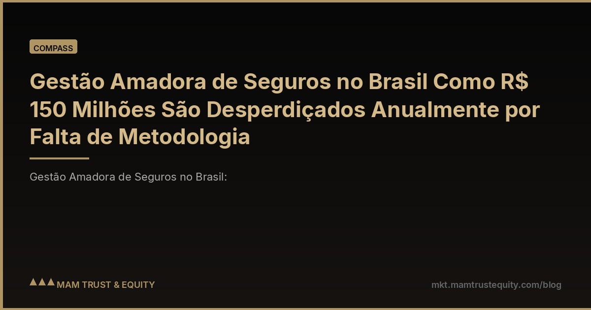 Gestão Amadora de Seguros no Brasil Como R$ 150 Milhões São Desperdiçados Anualmente por Falta de Metodologia
