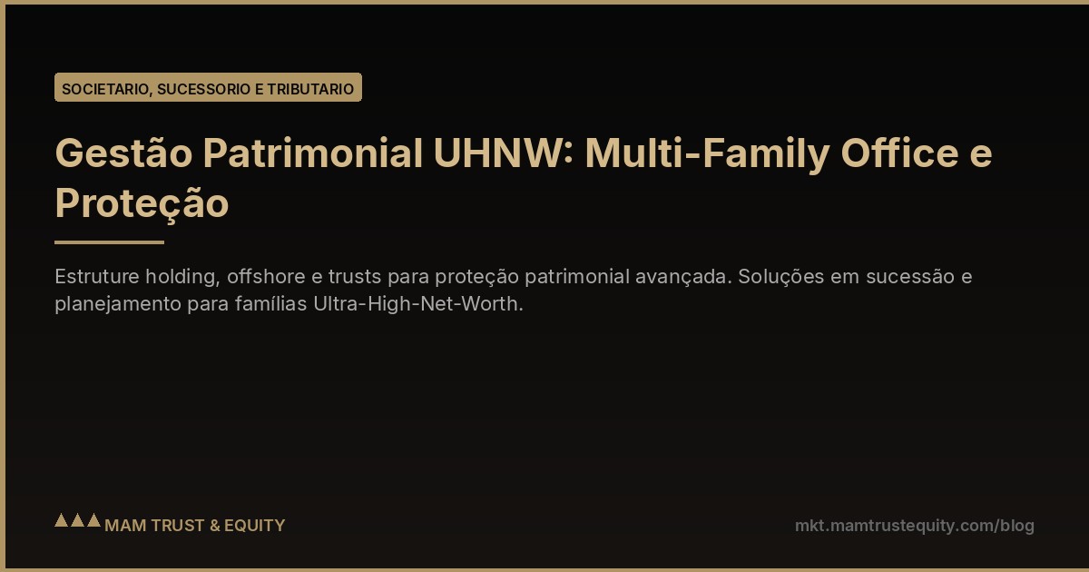 Gestão Patrimonial UHNW: Multi-Family Office e Proteção