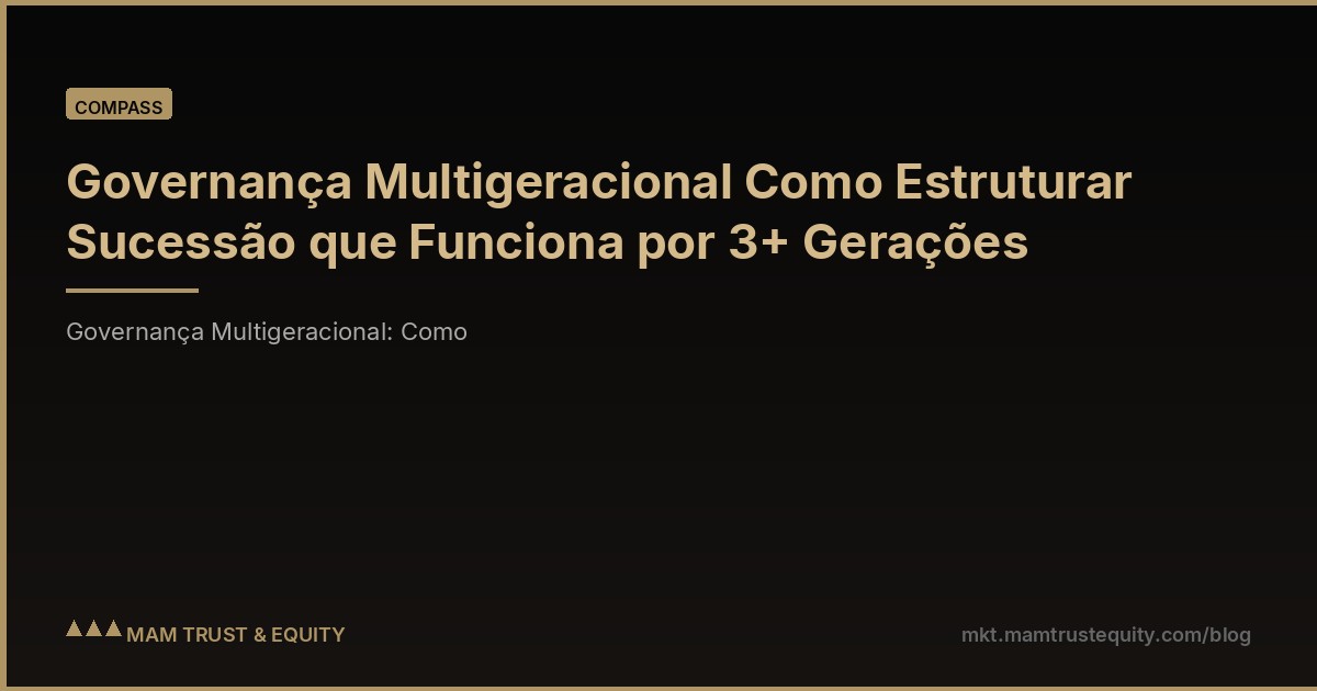 Governança Multigeracional Como Estruturar Sucessão que Funciona por 3+ Gerações