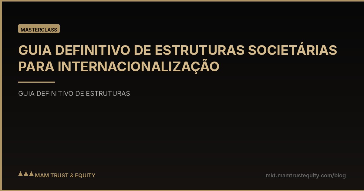 GUIA DEFINITIVO DE ESTRUTURAS SOCIETÁRIAS PARA INTERNACIONALIZAÇÃO