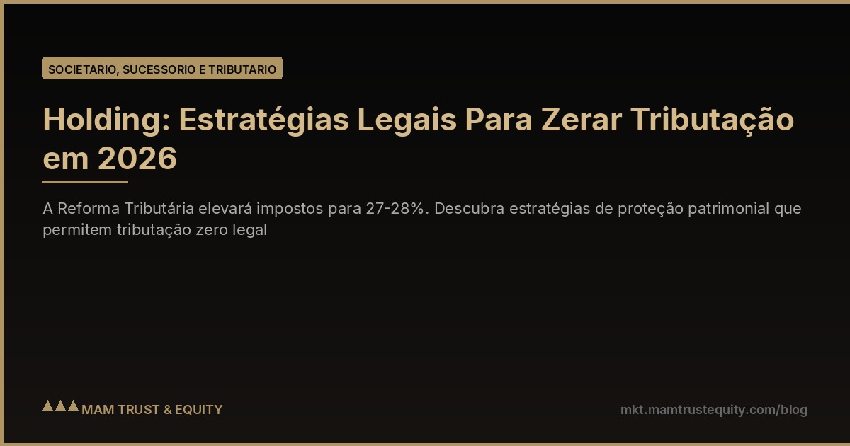 Holding: Estratégias Legais Para Zerar Tributação em 2026