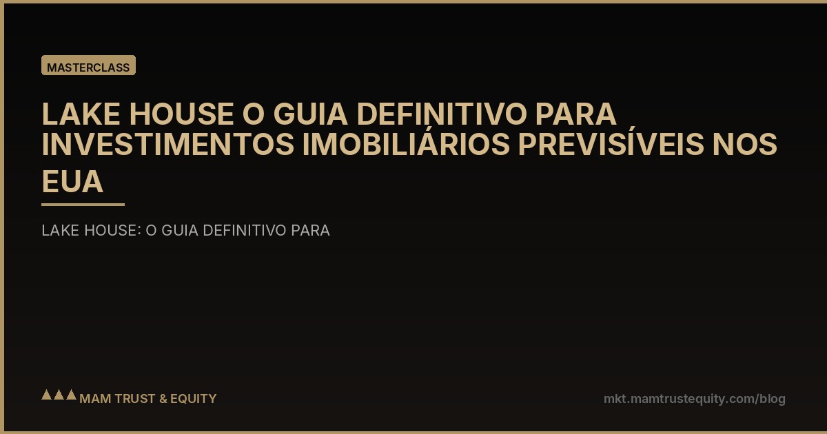LAKE HOUSE O GUIA DEFINITIVO PARA INVESTIMENTOS IMOBILIÁRIOS PREVISÍVEIS NOS EUA