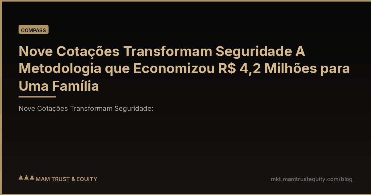 Nove Cotações Transformam Seguridade A Metodologia que Economizou R$ 4,2 Milhões para Uma Família