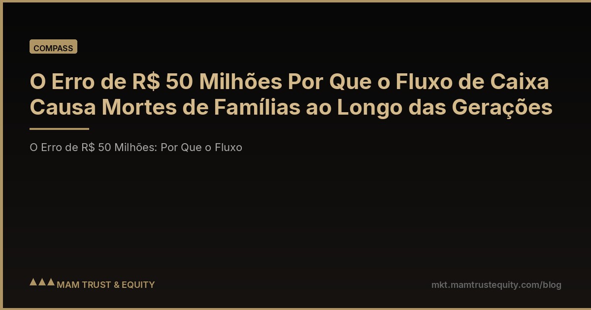 O Erro de R$ 50 Milhões Por Que o Fluxo de Caixa Causa Mortes de Famílias ao Longo das Gerações