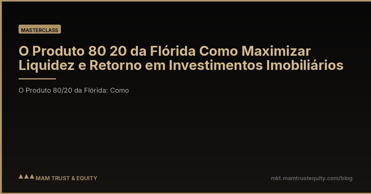 O Produto 80 20 da Flórida Como Maximizar Liquidez e Retorno em Investimentos Imobiliários