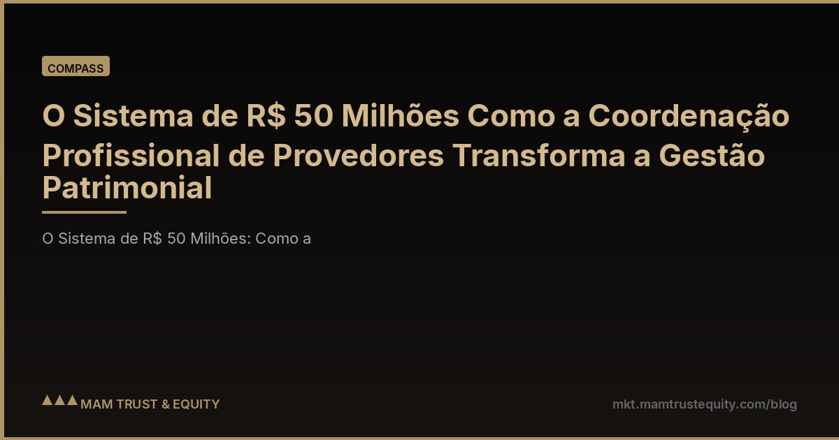 O Sistema de R$ 50 Milhões Como a Coordenação Profissional de Provedores Transforma a Gestão Patrimonial
