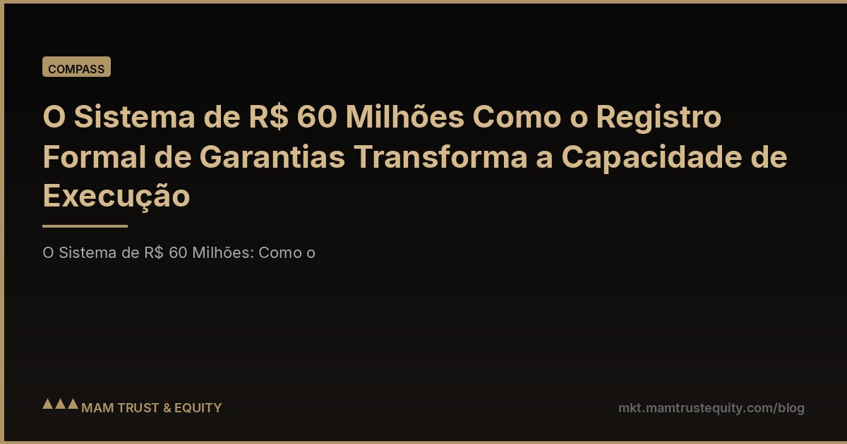 O Sistema de R$ 60 Milhões Como o Registro Formal de Garantias Transforma a Capacidade de Execução