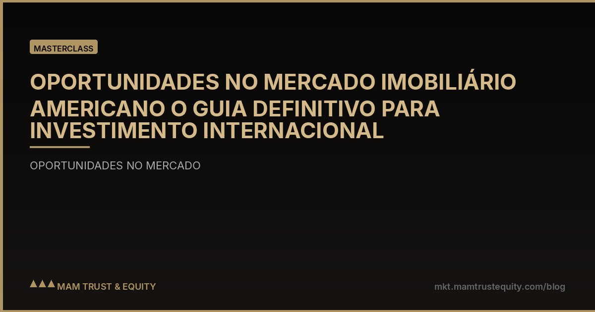 OPORTUNIDADES NO MERCADO IMOBILIÁRIO AMERICANO O GUIA DEFINITIVO PARA INVESTIMENTO INTERNACIONAL