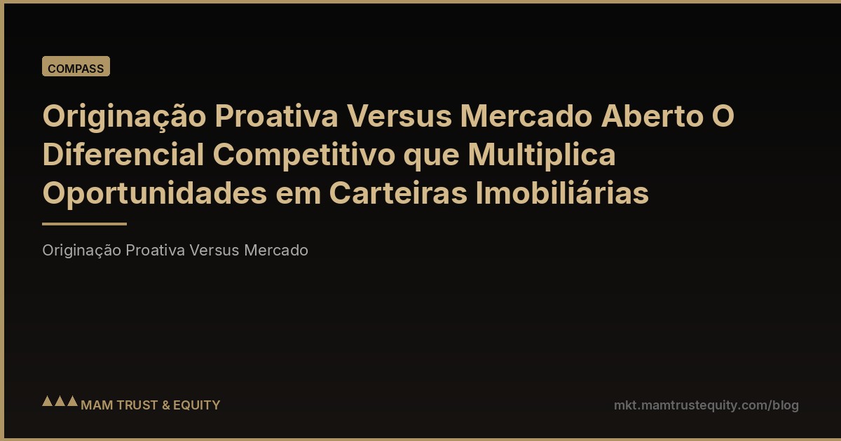 Originação Proativa Versus Mercado Aberto O Diferencial Competitivo que Multiplica Oportunidades em Carteiras Imobiliárias