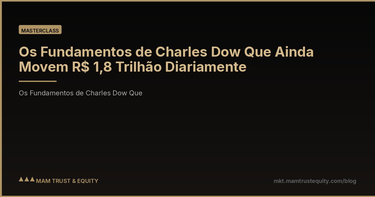 Os Fundamentos de Charles Dow Que Ainda Movem R$ 1,8 Trilhão Diariamente