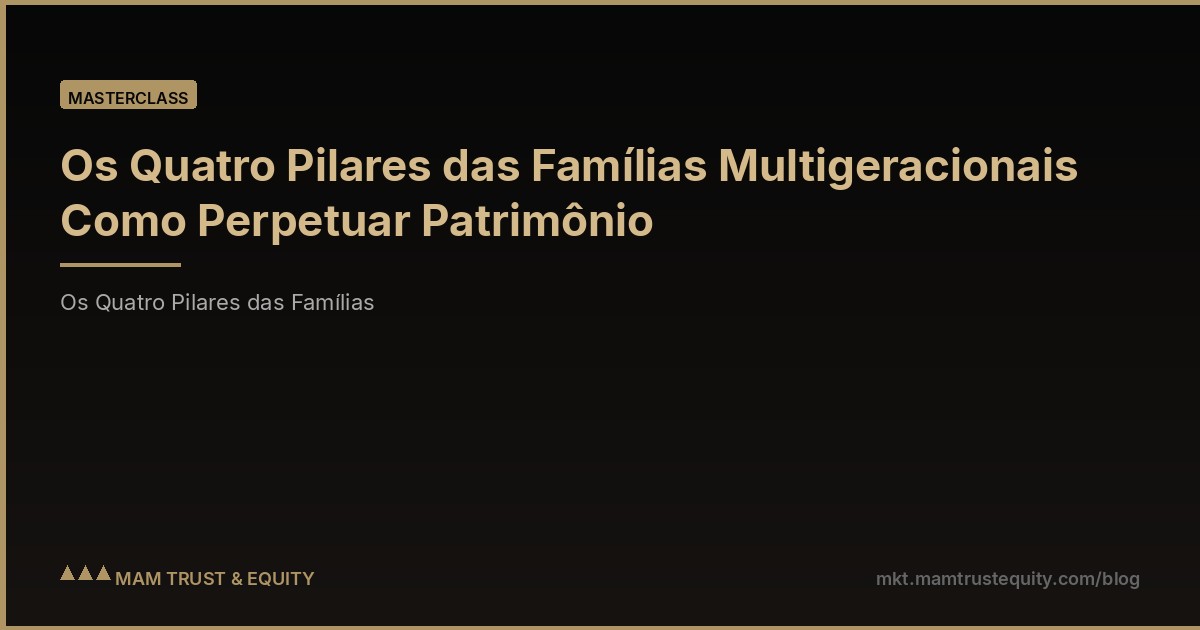 Os Quatro Pilares das Famílias Multigeracionais Como Perpetuar Patrimônio