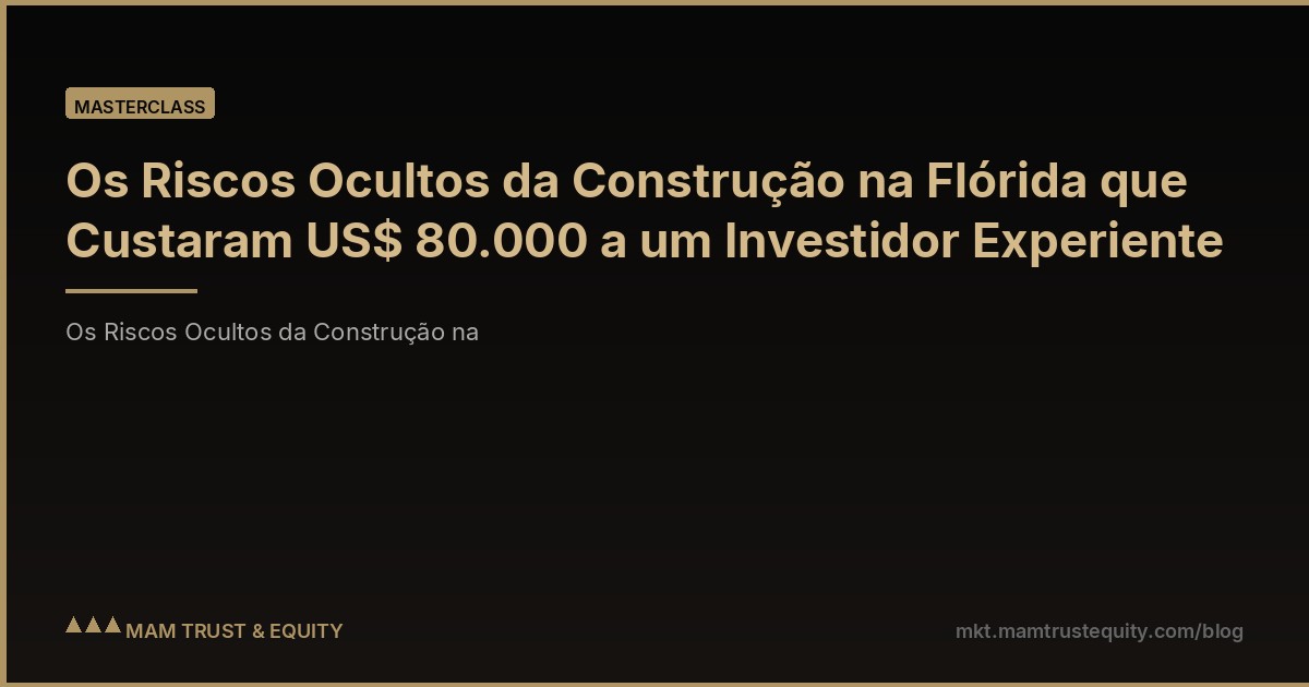 Os Riscos Ocultos da Construção na Flórida que Custaram US$ 80.000 a um Investidor Experiente