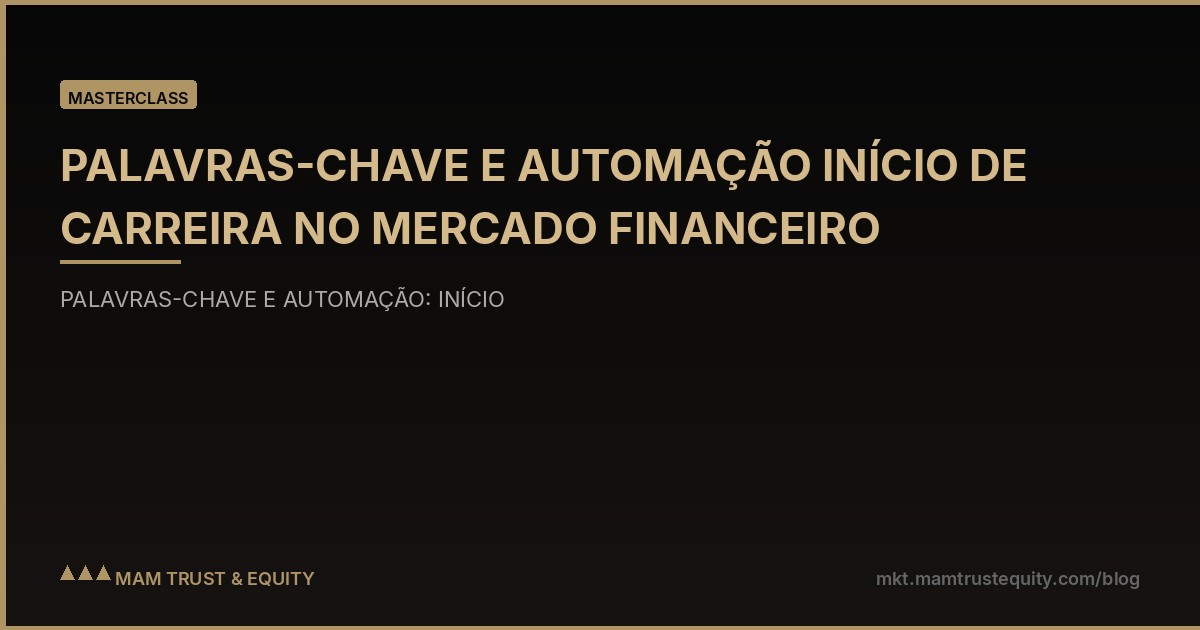 PALAVRAS-CHAVE E AUTOMAÇÃO INÍCIO DE CARREIRA NO MERCADO FINANCEIRO