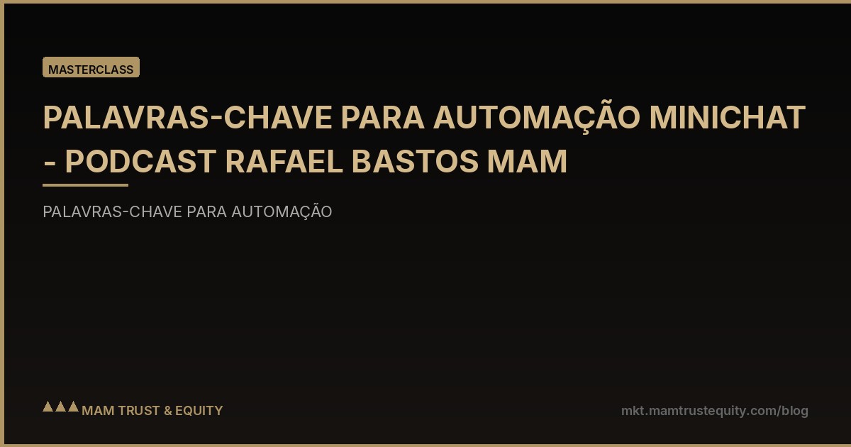 PALAVRAS-CHAVE PARA AUTOMAÇÃO MINICHAT - PODCAST RAFAEL BASTOS MAM