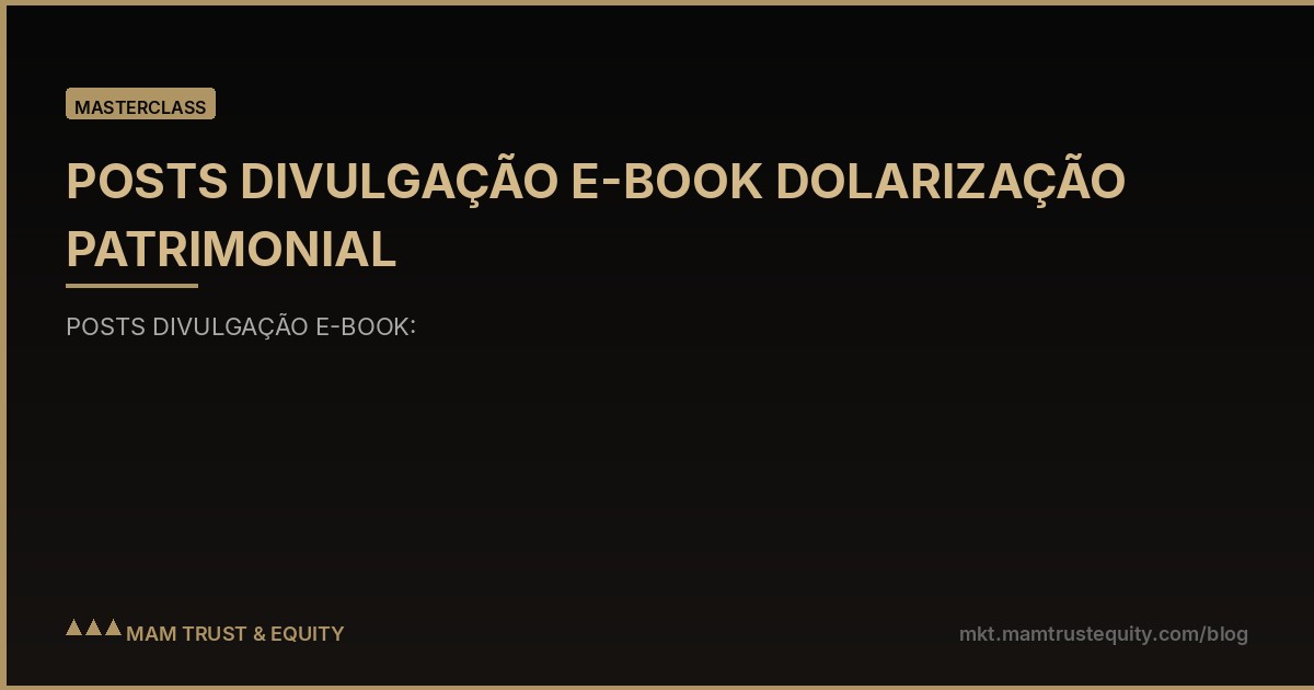 POSTS DIVULGAÇÃO E-BOOK DOLARIZAÇÃO PATRIMONIAL