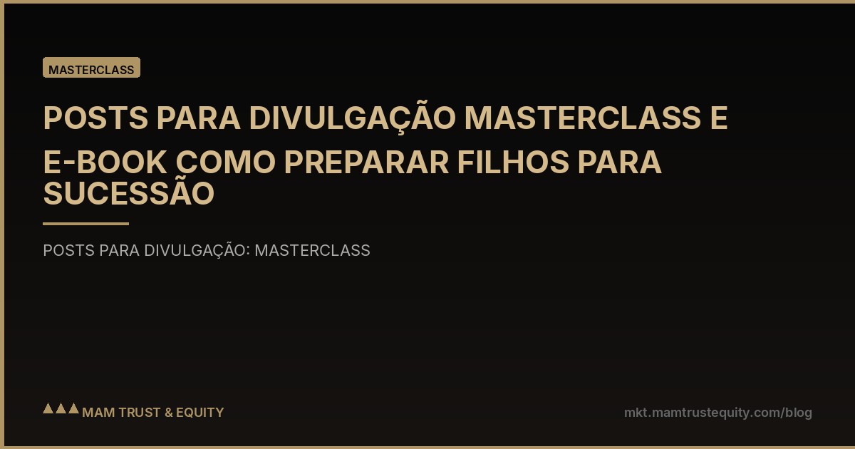 POSTS PARA DIVULGAÇÃO MASTERCLASS E E-BOOK COMO PREPARAR FILHOS PARA SUCESSÃO