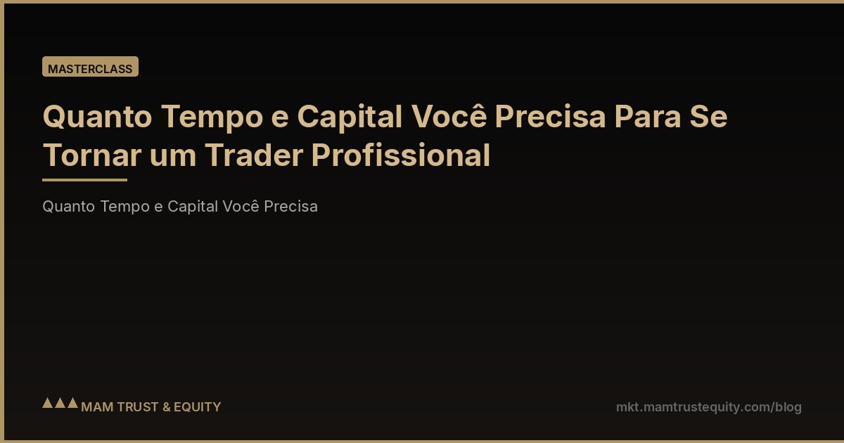 Quanto Tempo e Capital Você Precisa Para Se Tornar um Trader Profissional