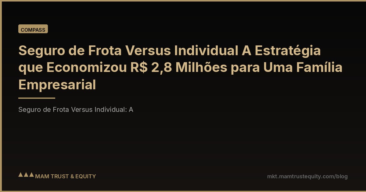 Seguro de Frota Versus Individual A Estratégia que Economizou R$ 2,8 Milhões para Uma Família Empresarial