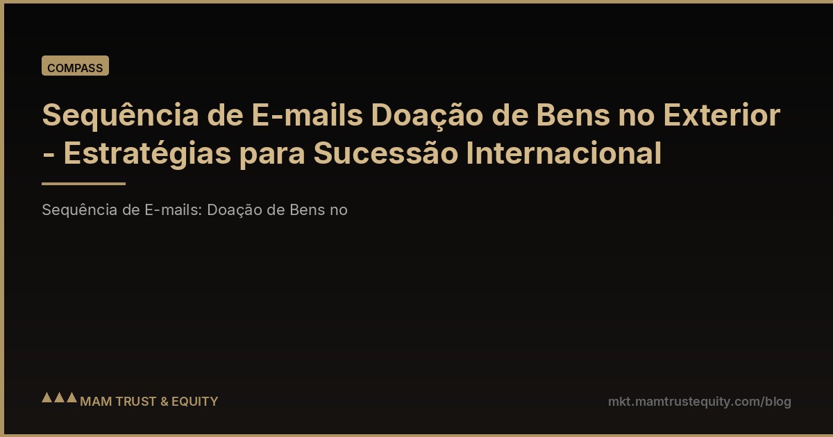 Sequência de E-mails Doação de Bens no Exterior - Estratégias para Sucessão Internacional