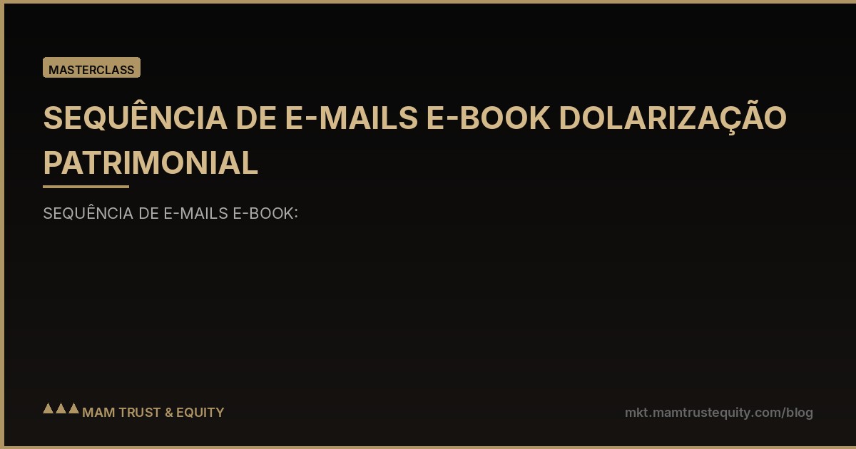 SEQUÊNCIA DE E-MAILS E-BOOK DOLARIZAÇÃO PATRIMONIAL