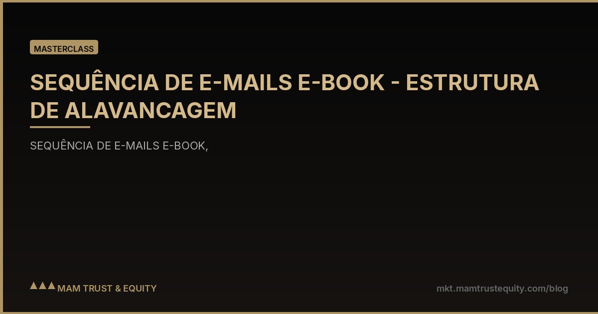 SEQUÊNCIA DE E-MAILS E-BOOK - ESTRUTURA DE ALAVANCAGEM