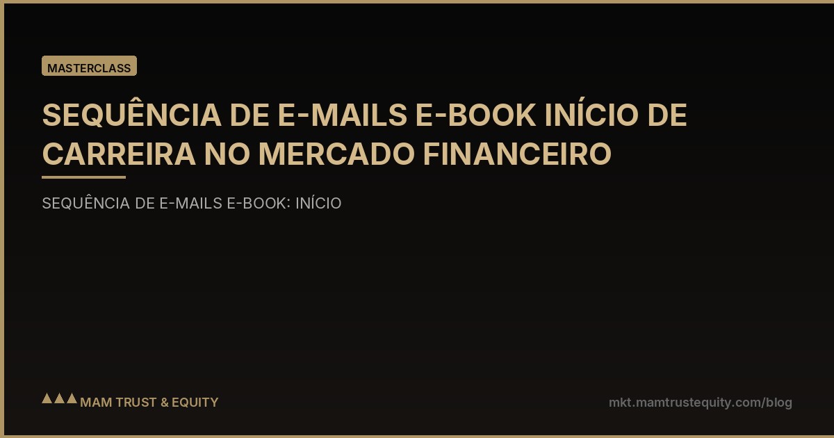 SEQUÊNCIA DE E-MAILS E-BOOK INÍCIO DE CARREIRA NO MERCADO FINANCEIRO