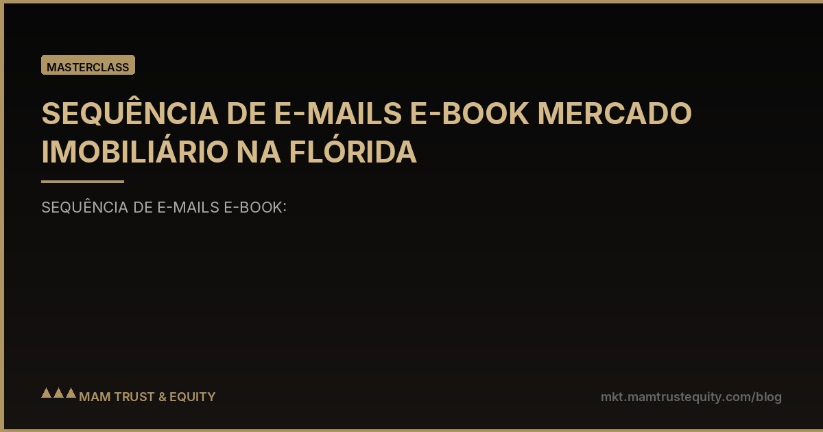 SEQUÊNCIA DE E-MAILS E-BOOK MERCADO IMOBILIÁRIO NA FLÓRIDA