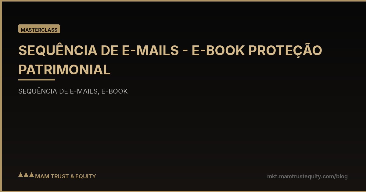 SEQUÊNCIA DE E-MAILS - E-BOOK PROTEÇÃO PATRIMONIAL
