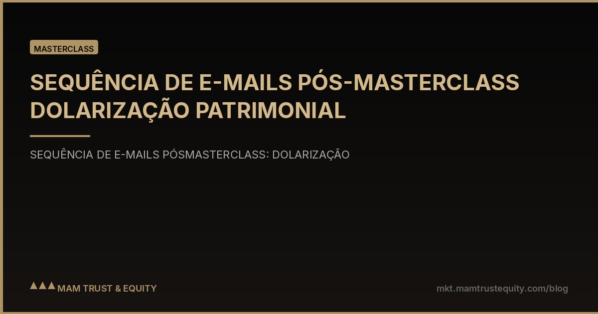 SEQUÊNCIA DE E-MAILS PÓS-MASTERCLASS DOLARIZAÇÃO PATRIMONIAL