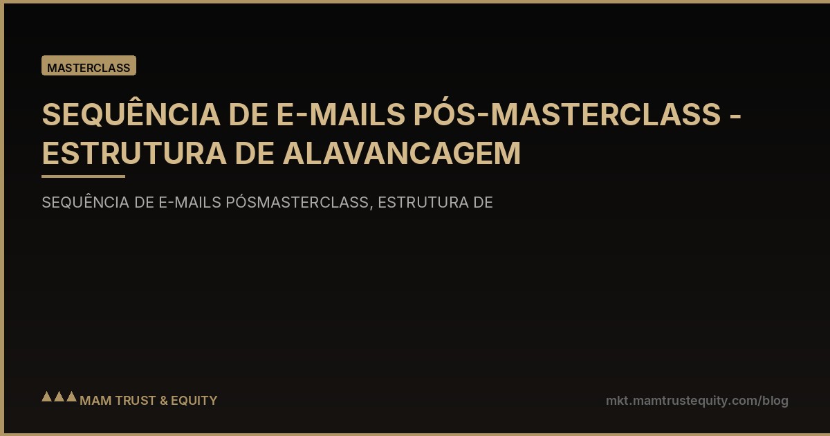 SEQUÊNCIA DE E-MAILS PÓS-MASTERCLASS - ESTRUTURA DE ALAVANCAGEM