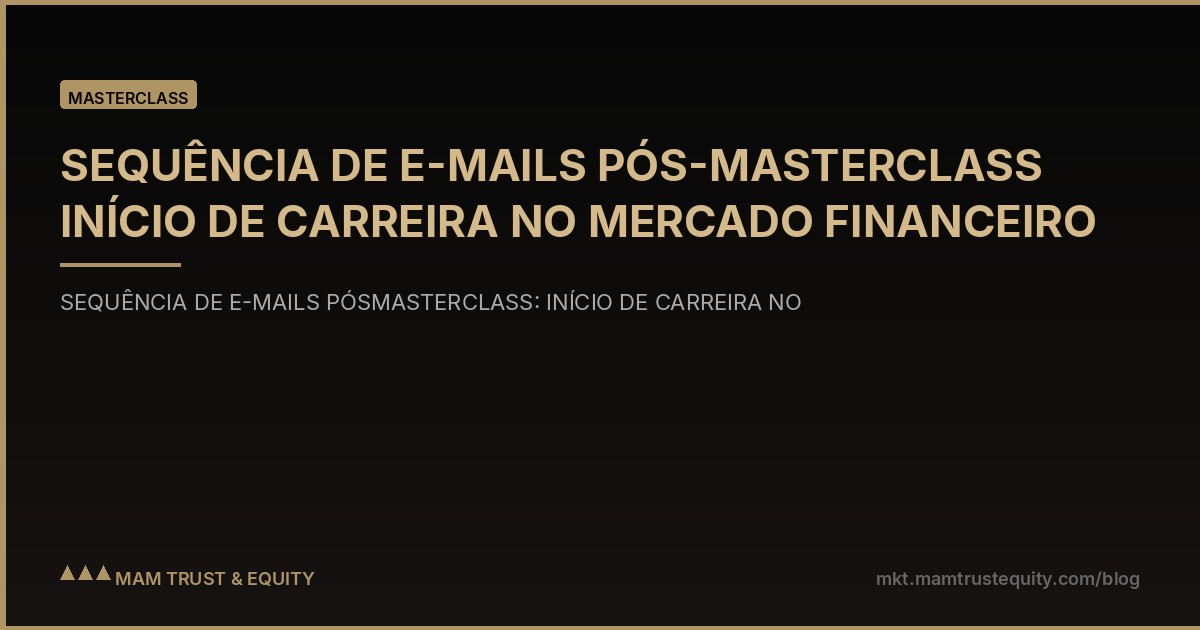 SEQUÊNCIA DE E-MAILS PÓS-MASTERCLASS INÍCIO DE CARREIRA NO MERCADO FINANCEIRO